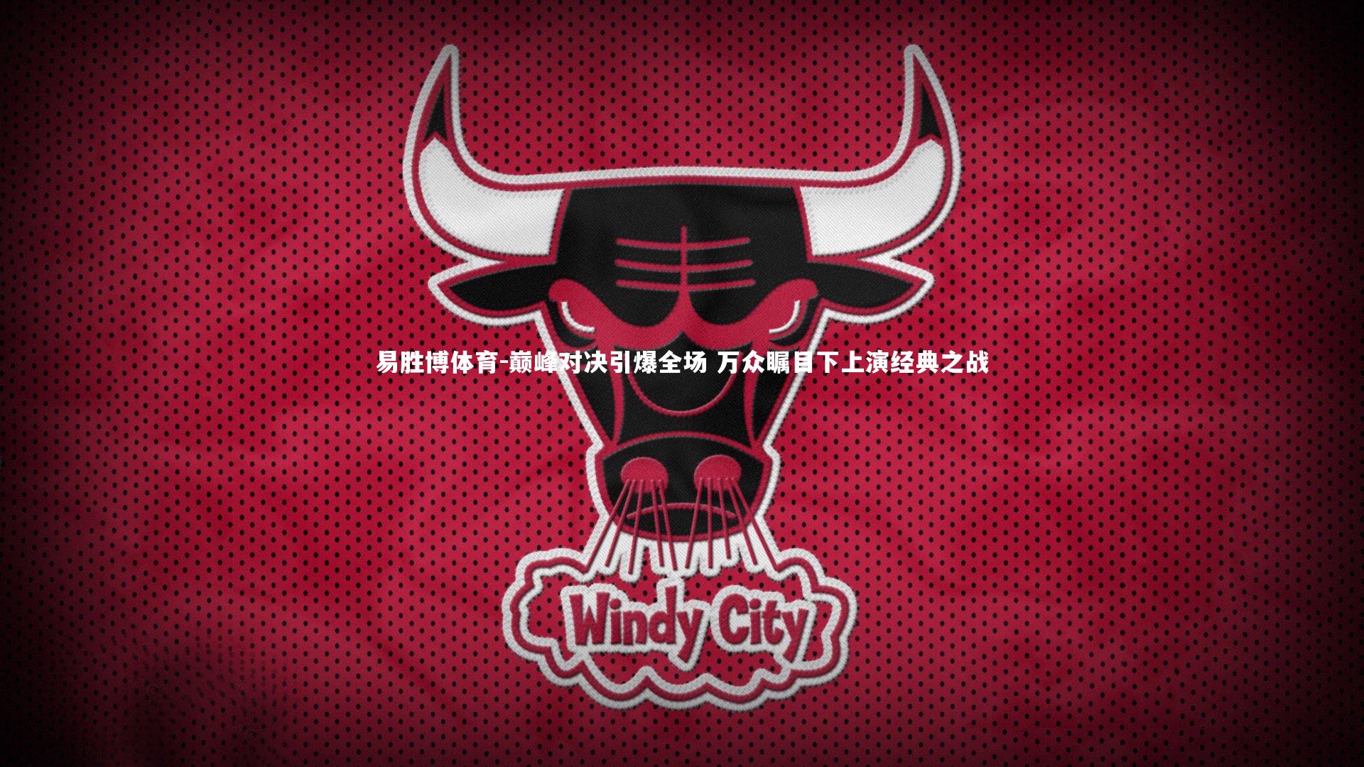 巅峰对决引爆全场 万众瞩目下上演经典之战